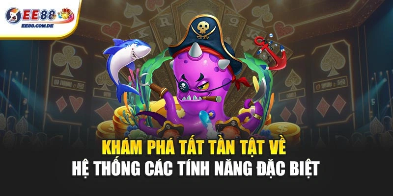 Khám phá tất tần tật về hệ thống các tính năng đặc biệt